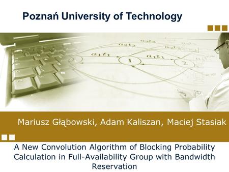 Mariusz Głąbowski, Adam Kaliszan, Maciej Stasiak A New Convolution Algorithm of Blocking Probability Calculation in Full-Availability Group with Bandwidth.
