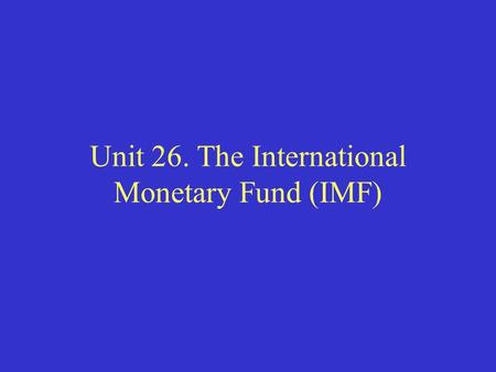 Unit 26. The International Monetary Fund (IMF). I. Background of IMF In 1944, officials from 44 countries came together for a historic meeting at Bretton.