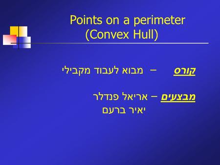 Points on a perimeter (Convex Hull) קורס – מבוא לעבוד מקבילי מבצעים – אריאל פנדלר יאיר ברעם.