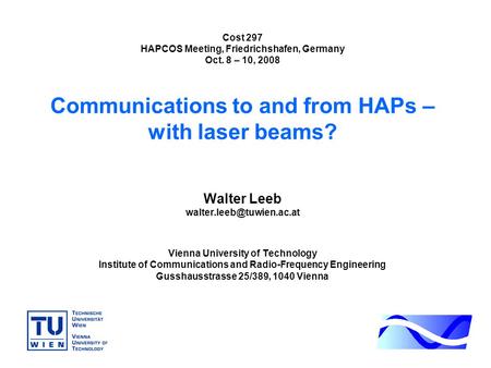 Cost 297 HAPCOS Meeting, Friedrichshafen, Germany Oct. 8 – 10, 2008 Communications to and from HAPs – with laser beams? Walter Leeb