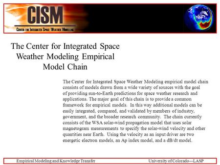 Empirical Modeling and Knowledge TransferUniversity of Colorado—LASP The Center for Integrated Space Weather Modeling Empirical Model Chain The Center.