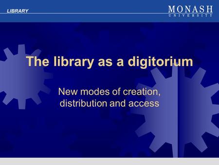 LIBRARY The library as a digitorium New modes of creation, distribution and access.