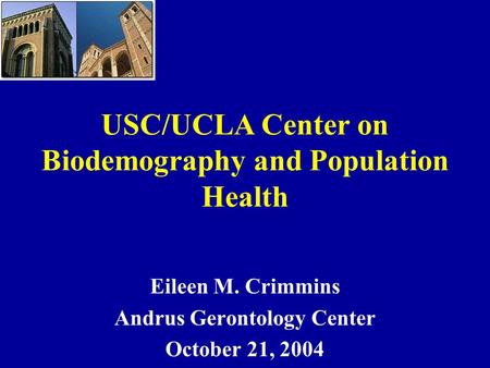 USC/UCLA Center on Biodemography and Population Health Eileen M. Crimmins Andrus Gerontology Center October 21, 2004.