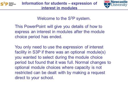 Information for students – expression of interest in modules Welcome to the S 3 P system. This PowerPoint will give you details of how to express an interest.