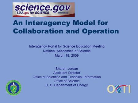 An Interagency Model for Collaboration and Operation Interagency Portal for Science Education Meeting National Academies of Science March 18, 2009 Sharon.