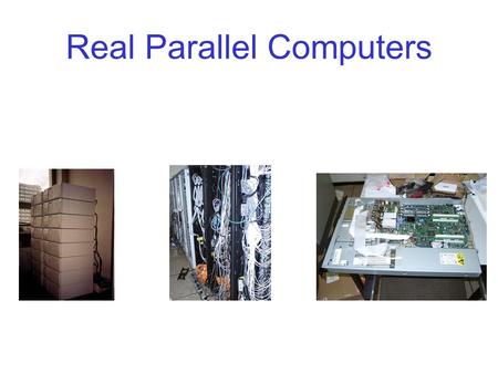 Real Parallel Computers. Background Information Recent trends in the marketplace of high performance computing Strohmaier, Dongarra, Meuer, Simon Parallel.
