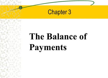 Chapter 3 The Balance of Payments. Chapter Three Outline Balance of Payments Accounting Balance of Payments Accounts –The Current Account –The Capital.