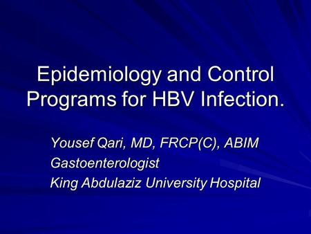 Epidemiology and Control Programs for HBV Infection. Yousef Qari, MD, FRCP(C), ABIM Gastoenterologist King Abdulaziz University Hospital.