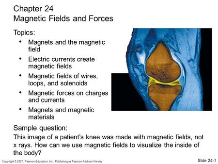 Copyright © 2007, Pearson Education, Inc., Publishing as Pearson Addison-Wesley. Magnets and the magnetic field Electric currents create magnetic fields.