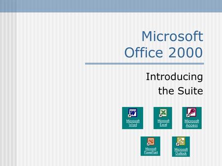Microsoft Office 2000 Introducing the Suite. Microsoft Word Key Features of Word: create & edit documents apply formatting features add visual elements.