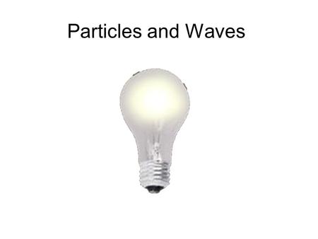Particles and Waves. Particle theory of light ‘Is light not a body?’ Sir Isaac Newton (1643-1727) “The light and heat of the sun; these are composed of.