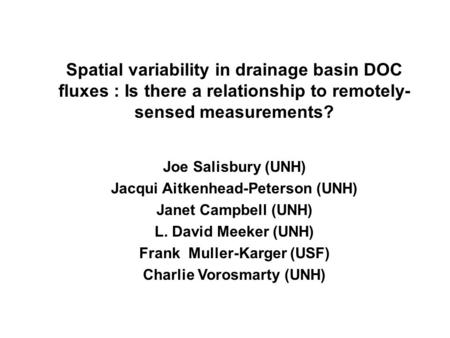 Spatial variability in drainage basin DOC fluxes : Is there a relationship to remotely- sensed measurements? Joe Salisbury (UNH) Jacqui Aitkenhead-Peterson.
