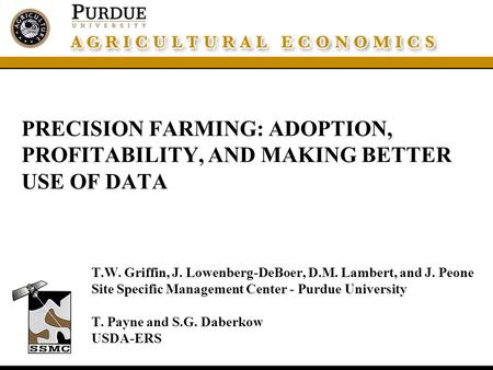 PRECISION FARMING: ADOPTION, PROFITABILITY, AND MAKING BETTER USE OF DATA T.W. Griffin, J. Lowenberg-DeBoer, D.M. Lambert, and J. Peone Site Specific Management.