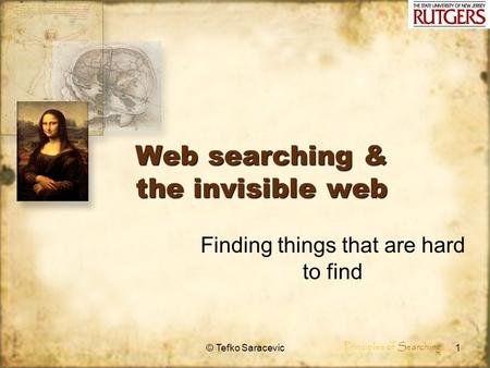 Principles of Searching © Tefko Saracevic1 Web searching & the invisible web Finding things that are hard to find.