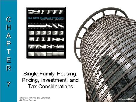 McGraw-Hill/Irwin ©2008 The McGraw-Hill Companies, All Rights Reserved CHAPTER7CHAPTER7 CHAPTER7CHAPTER7 Single Family Housing: Pricing, Investment, and.