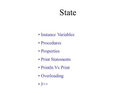 State Instance Variables Procedures Properties Print Statements Println Vs Print Overloading J++
