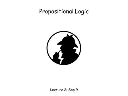 Propositional Logic Lecture 2: Sep 9. Conditional Statement If p then q p is called the hypothesis; q is called the conclusion “If your GPA is 4.0, then.