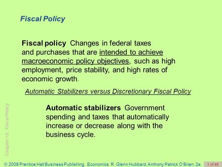 Chapter 15: Fiscal Policy © 2008 Prentice Hall Business Publishing Economics R. Glenn Hubbard, Anthony Patrick O’Brien, 2e. 1 of 46 Fiscal policy Changes.