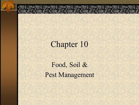 Chapter 10 Food, Soil & Pest Management. Food Sources Cropland – 77% –30,000 plant species –Wheat, rice & corn Rangeland – 16% –Beef, pork, sheep & poultry.