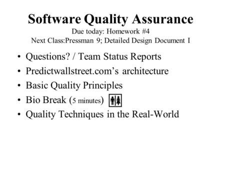 Software Quality Assurance Due today: Homework #4 Next Class:Pressman 9; Detailed Design Document I Questions? / Team Status Reports Predictwallstreet.com’s.