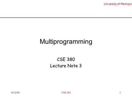 University of Pennsylvania 9/12/00CSE 3801 Multiprogramming CSE 380 Lecture Note 3.