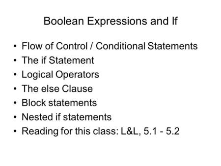 Boolean Expressions and If Flow of Control / Conditional Statements The if Statement Logical Operators The else Clause Block statements Nested if statements.