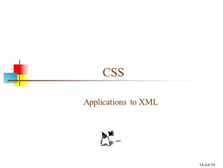 14-Jul-15 CSS Applications to XML. 2 A different emphasis CSS is the same for XML as it is for HTML, but-- HTML already does a pretty good job of layout.