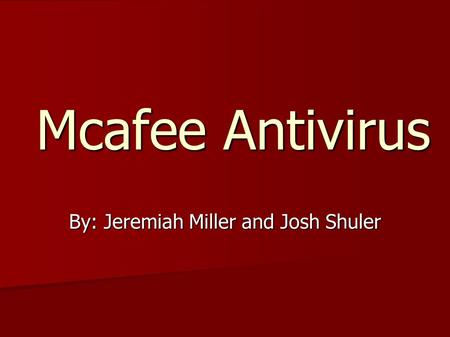 Mcafee Antivirus By: Jeremiah Miller and Josh Shuler.