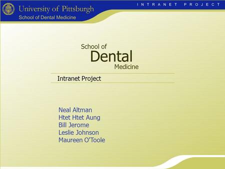 School of Dental Medicine Intranet Project Neal Altman Htet Htet Aung Bill Jerome Leslie Johnson Maureen O'Toole.