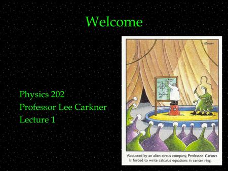 Welcome Physics 202 Professor Lee Carkner Lecture 1.