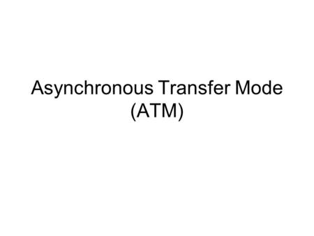 Asynchronous Transfer Mode (ATM). ATM By the mid 1980s, three types of communication networks had evolved. The telephone network carries voice calls,