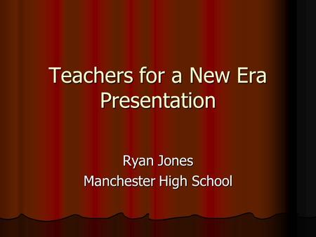Teachers for a New Era Presentation Ryan Jones Manchester High School.