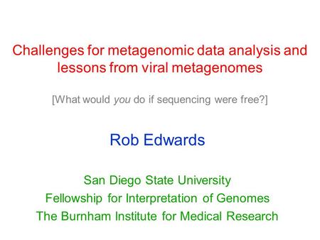 Challenges for metagenomic data analysis and lessons from viral metagenomes [What would you do if sequencing were free?] Rob Edwards San Diego State University.