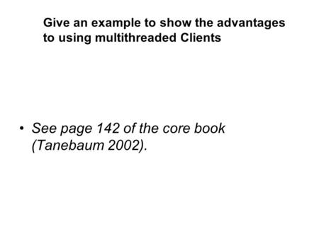 Give an example to show the advantages to using multithreaded Clients See page 142 of the core book (Tanebaum 2002).