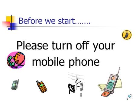 1 Before we start……. Please turn off your mobile phone.