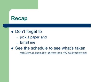 Recap Don’t forget to – pick a paper and –  me See the schedule to see what’s taken –