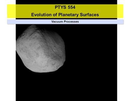 PTYS 554 Evolution of Planetary Surfaces Vacuum Processes.