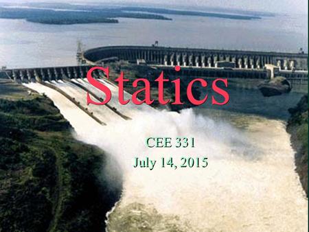 Statics CEE 331 July 14, 2015 CEE 331 July 14, 2015 
