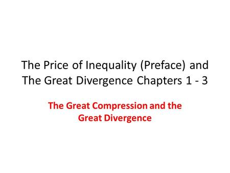 The Price of Inequality (Preface) and The Great Divergence Chapters 1 - 3 The Great Compression and the Great Divergence.