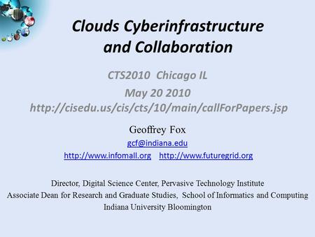 Clouds Cyberinfrastructure and Collaboration CTS2010 Chicago IL May 20 2010  Geoffrey Fox