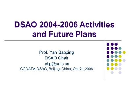 DSAO 2004-2006 Activities and Future Plans Prof. Yan Baoping DSAO Chair CODATA-DSAO, Beijing, China, Oct.21,2006.