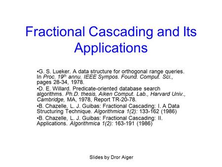 Fractional Cascading and Its Applications G. S. Lueker. A data structure for orthogonal range queries. In Proc. 19 th annu. IEEE Sympos. Found. Comput.