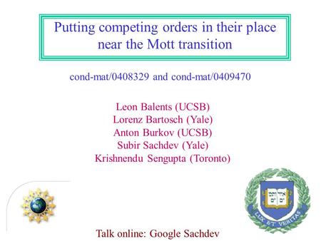 Putting competing orders in their place near the Mott transition cond-mat/0408329 and cond-mat/0409470 Leon Balents (UCSB) Lorenz Bartosch (Yale) Anton.