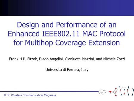 IEEE Wireless Communication Magazine Design and Performance of an Enhanced IEEE802.11 MAC Protocol for Multihop Coverage Extension Frank H.P. Fitzek, Diego.
