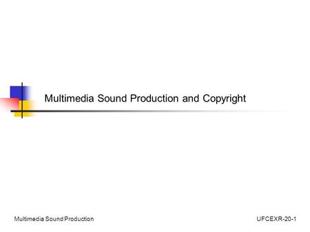 UFCEXR-20-1Multimedia Sound Production Multimedia Sound Production and Copyright.