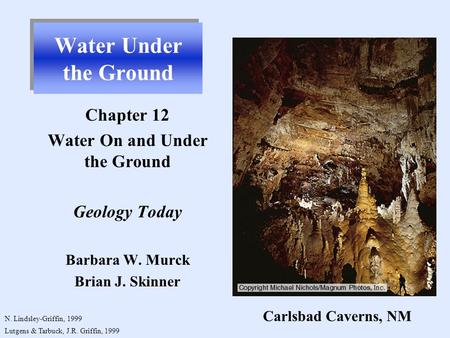 Water Under the Ground Chapter 12 Water On and Under the Ground Geology Today Barbara W. Murck Brian J. Skinner N. Lindsley-Griffin, 1999 Lutgens & Tarbuck,