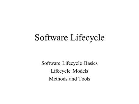Software Lifecycle Software Lifecycle Basics Lifecycle Models Methods and Tools.