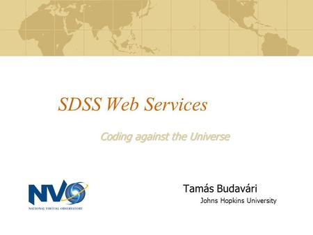 SDSS Web Services Tamás Budavári Johns Hopkins University Coding against the Universe.