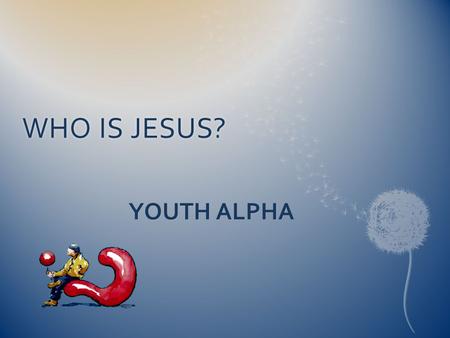 WHO IS JESUS?WHO IS JESUS? YOUTH ALPHA WHAT MAKES A CELEBRITY?WHAT MAKES A CELEBRITY?