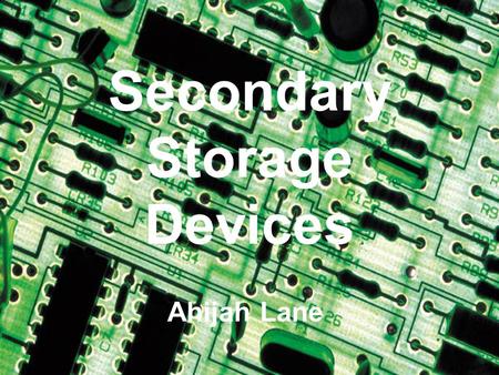 Secondary Storage Devices Ahijah Lane. Secondary Storage Devises : A storage medium that holds information until it is deleted or overwritten.